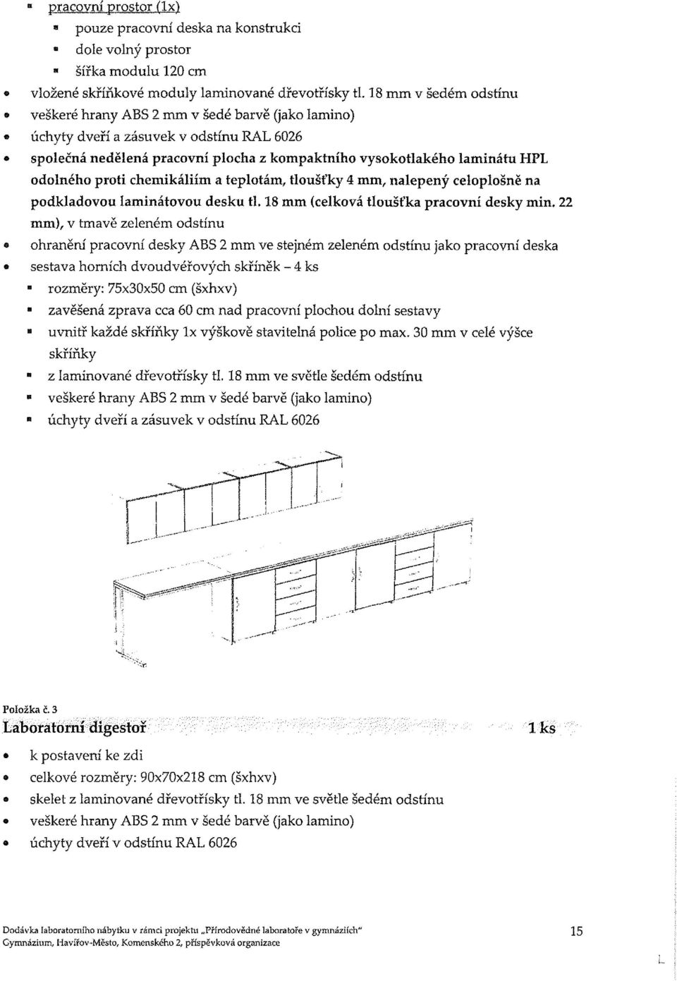 proti chemikáliím a teplotám, tloušťky 4 mm, nalepený celoplošně na podkladovou laminátovou desku ti. 18 mm (celková tloušťka pracovní desky min.