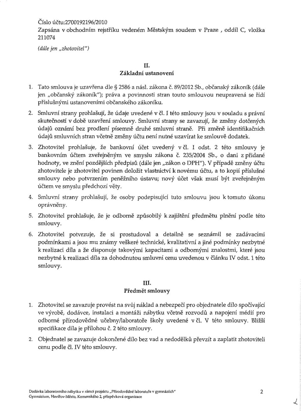 , občanský zákoník (dále jen občanský zákoník'"); práva a povinnosti stran touto smlouvou neupravená se řídí příslušnými ustanoveními občanského zákoníku. 2.