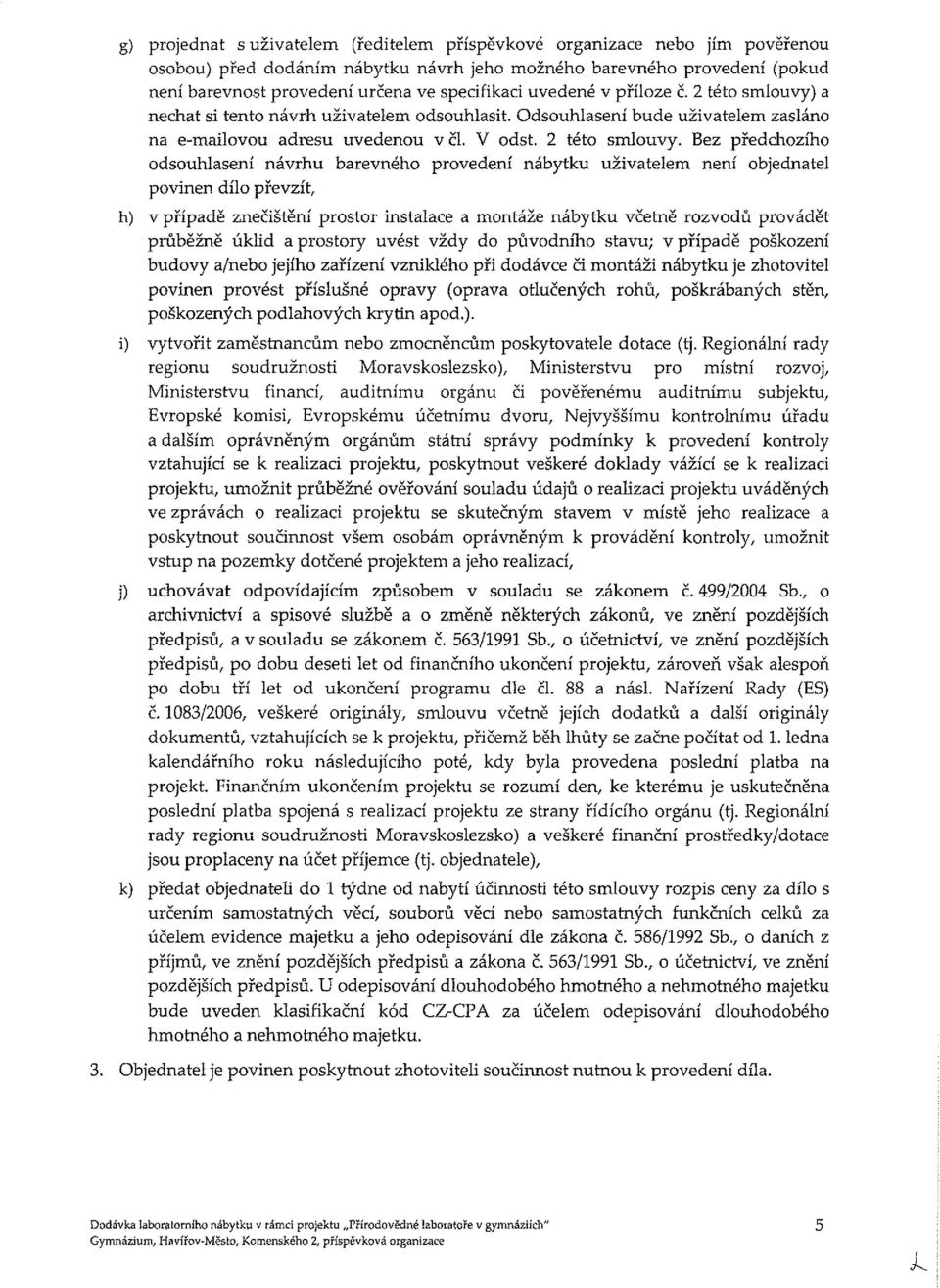 a nechat si tento návrh uživatelem odsouhlasit. Odsouhlasení bude uživatelem zasláno na e-mailovou adresu uvedenou v čl. V odst. 2 této smlouvy.