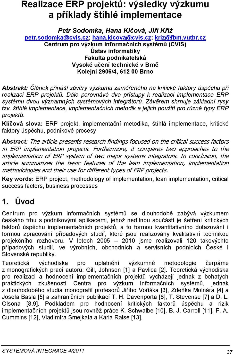 na kritické faktory úspěchu při realizaci ERP projektů. Dále porovnává dva přístupy k realizaci implementace ERP systému dvou významných systémových integrátorů. Závěrem shrnuje základní rysy tzv.