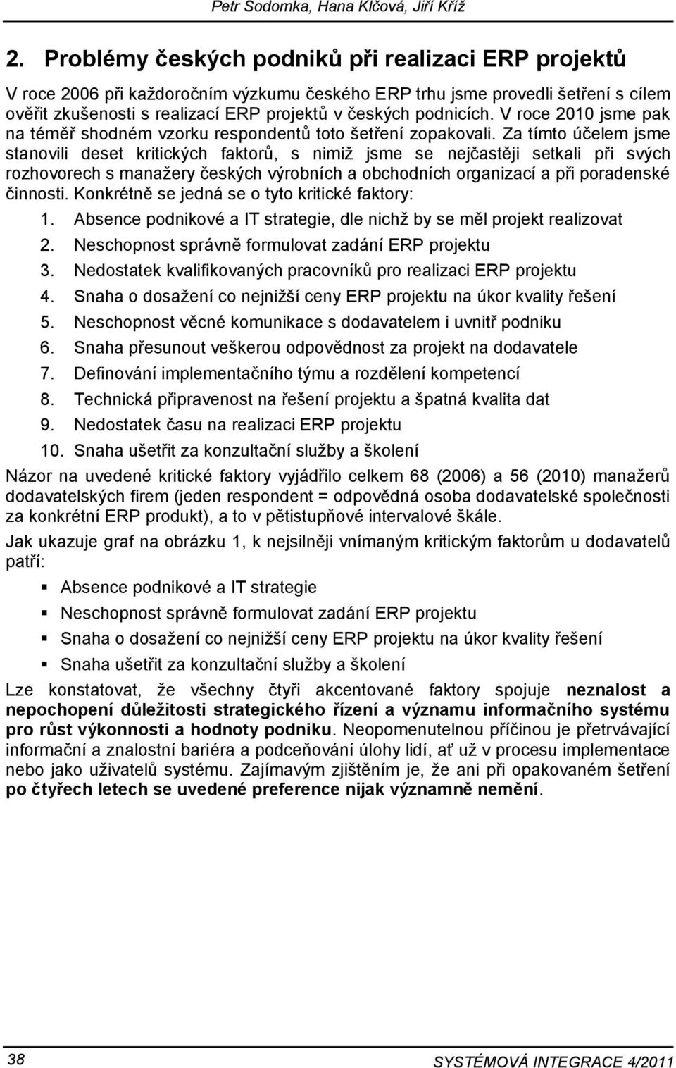 V roce 2010 jsme pak na téměř shodném vzorku respondentů toto šetření zopakovali.