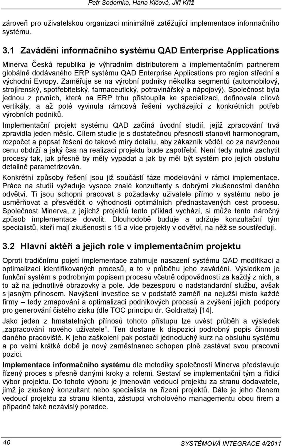 pro region střední a východní Evropy. Zaměřuje se na výrobní podniky několika segmentů (automobilový, strojírenský, spotřebitelský, farmaceutický, potravinářský a nápojový).