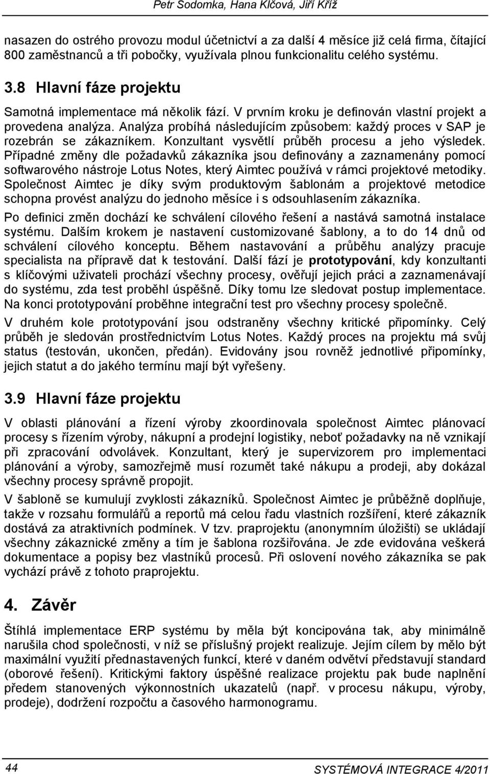 Analýza probíhá následujícím způsobem: každý proces v SAP je rozebrán se zákazníkem. Konzultant vysvětlí průběh procesu a jeho výsledek.