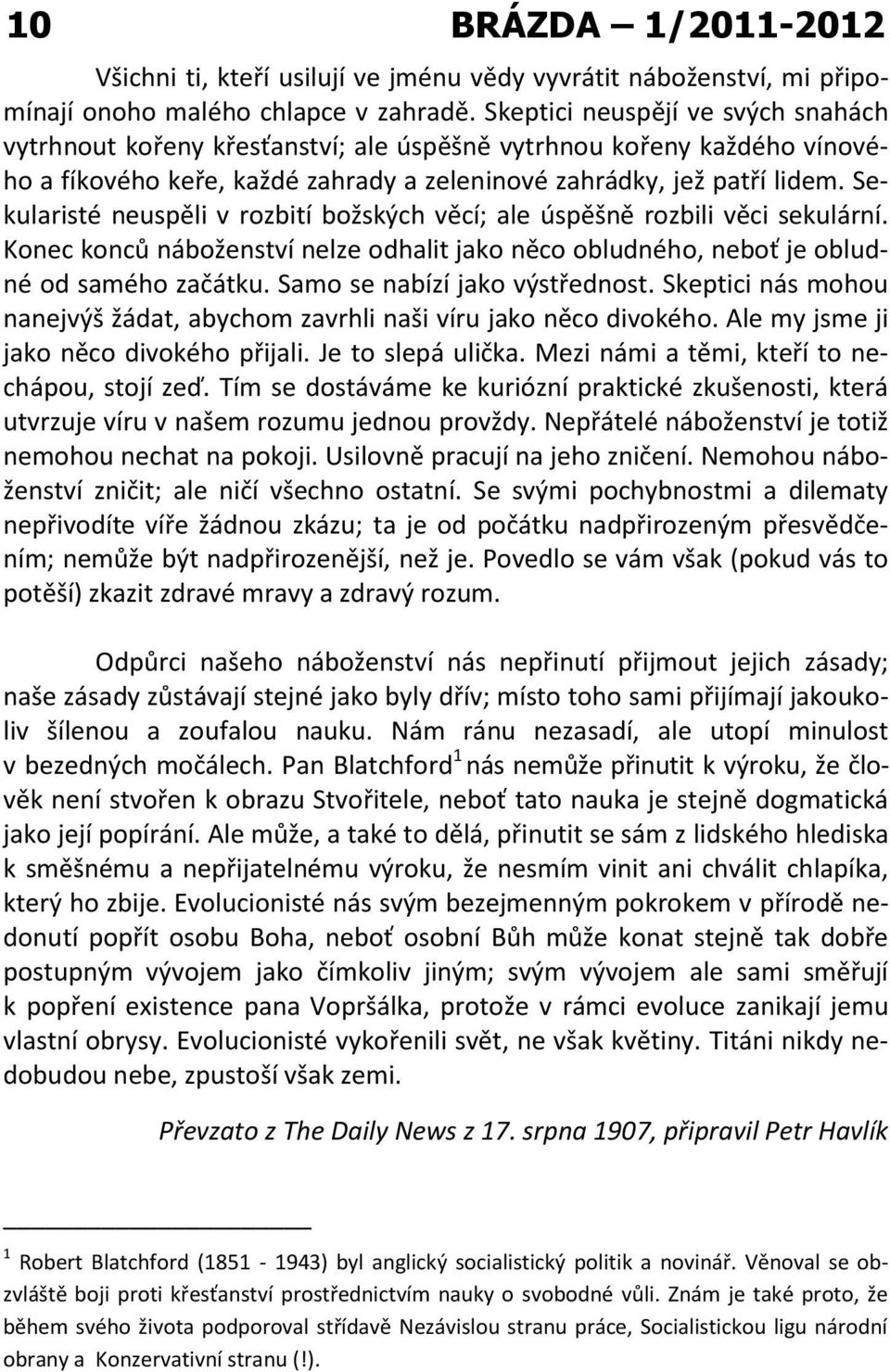 Sekularisté neuspěli v rozbití božských věcí; ale úspěšně rozbili věci sekulární. Konec konců náboženství nelze odhalit jako něco obludného, neboť je obludné od samého začátku.