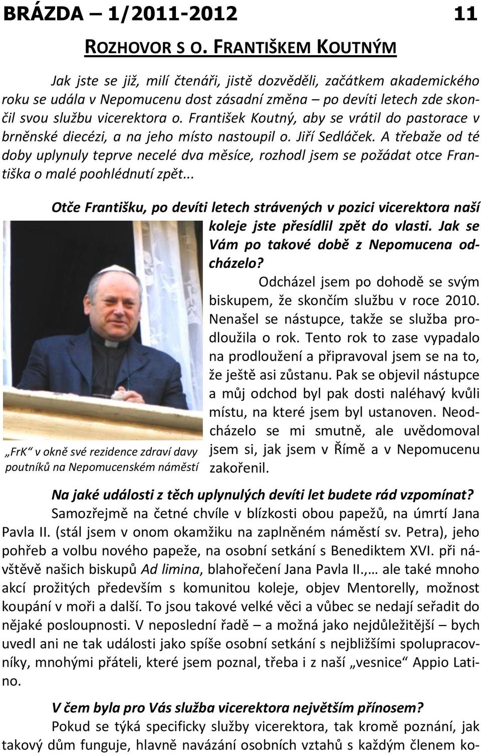František Koutný, aby se vrátil do pastorace v brněnské diecézi, a na jeho místo nastoupil o. Jiří Sedláček.
