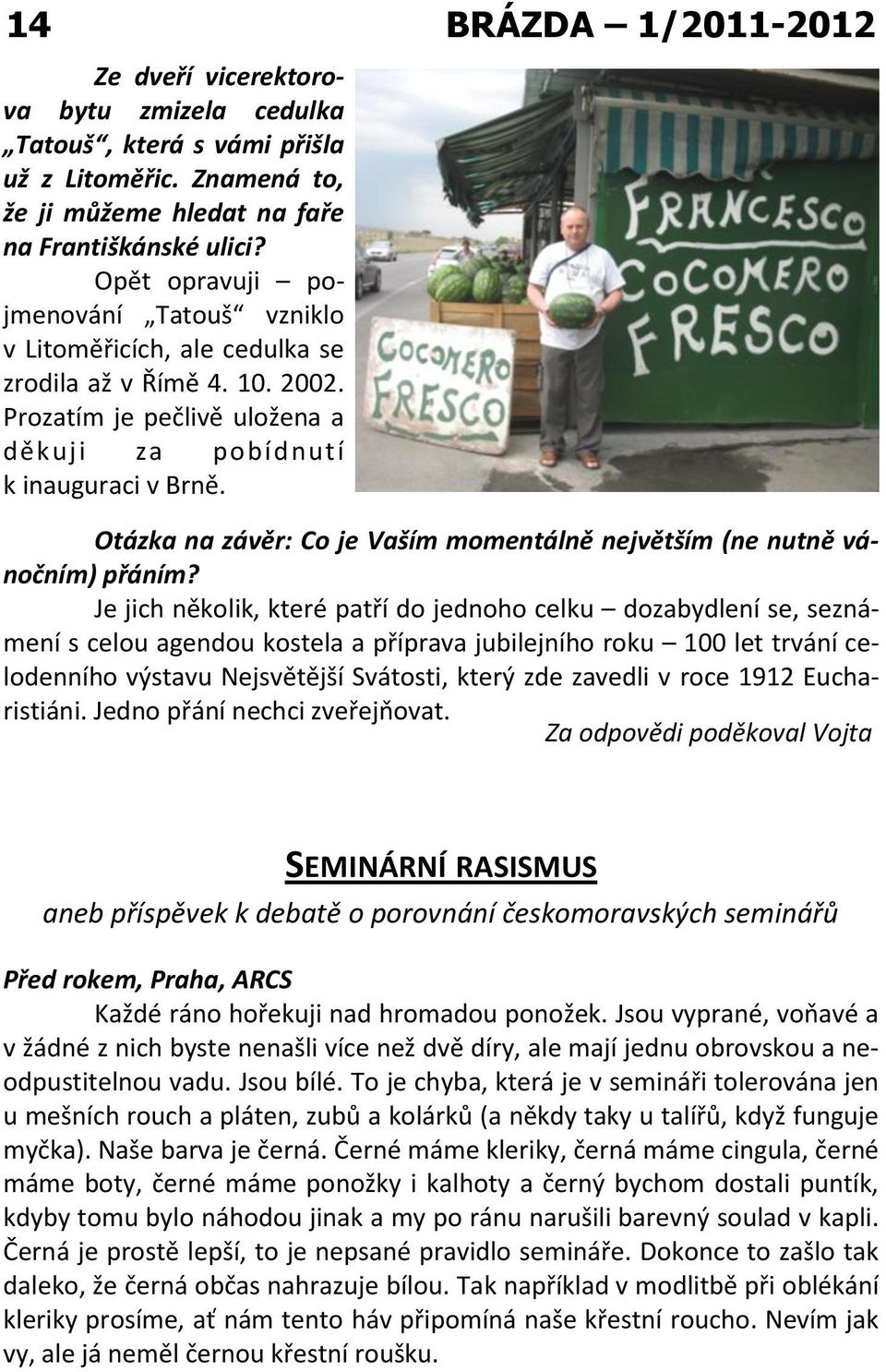 Otázka na závěr: Co je Vaším momentálně největším (ne nutně vánočním) přáním?