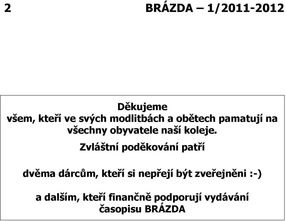 Zvláštní poděkování patří dvěma dárcům, kteří si nepřejí být