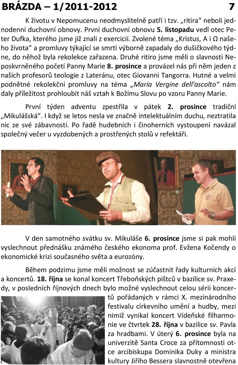 Zvolené téma Kristus, Α i Ω našeho života a promluvy týkající se smrti výborně zapadaly do dušičkového týdne, do něhož byla rekolekce zařazena.