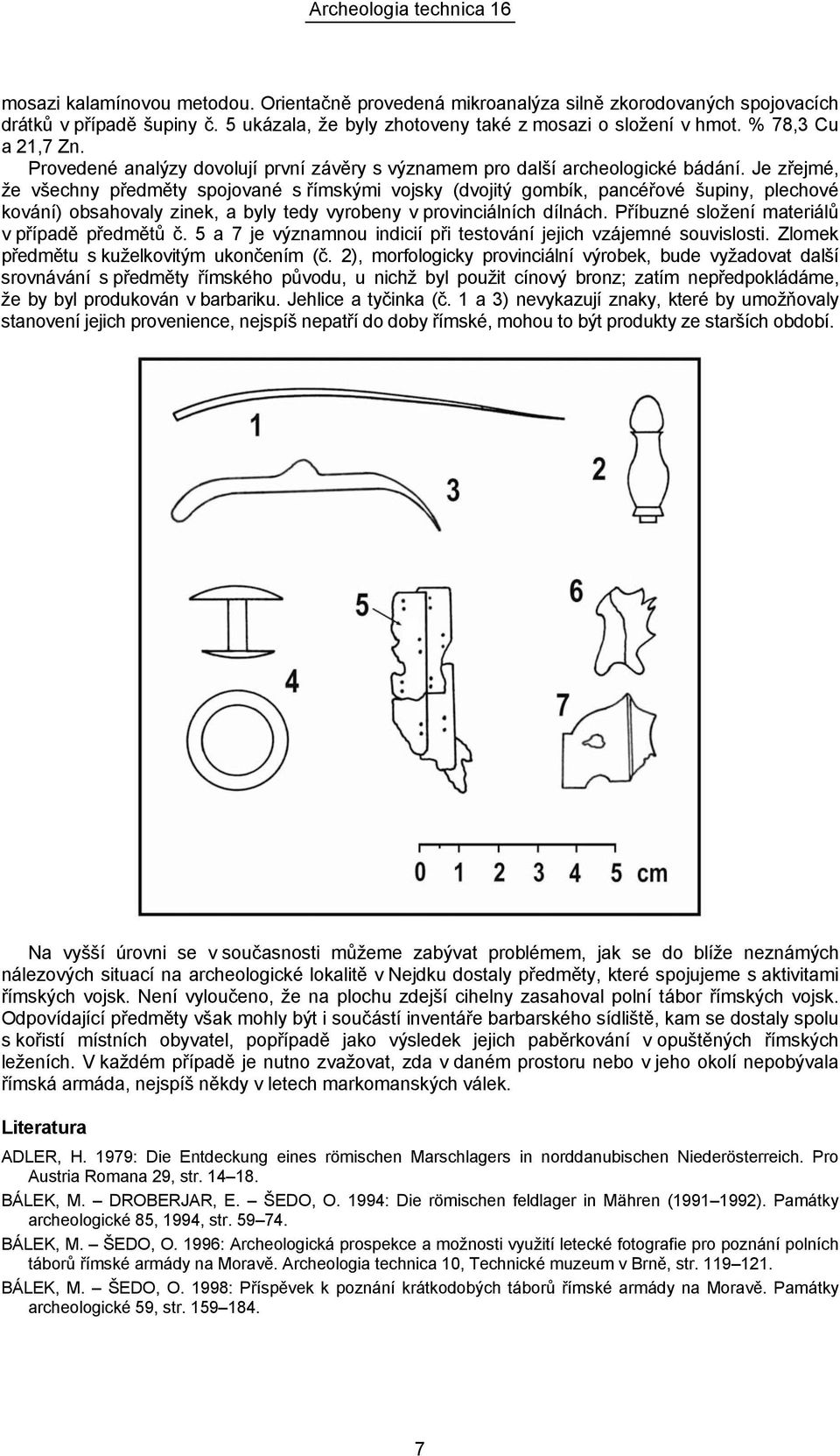 Je zřejmé, že všechny předměty spojované s římskými vojsky (dvojitý gombík, pancéřové šupiny, plechové kování) obsahovaly zinek, a byly tedy vyrobeny v provinciálních dílnách.