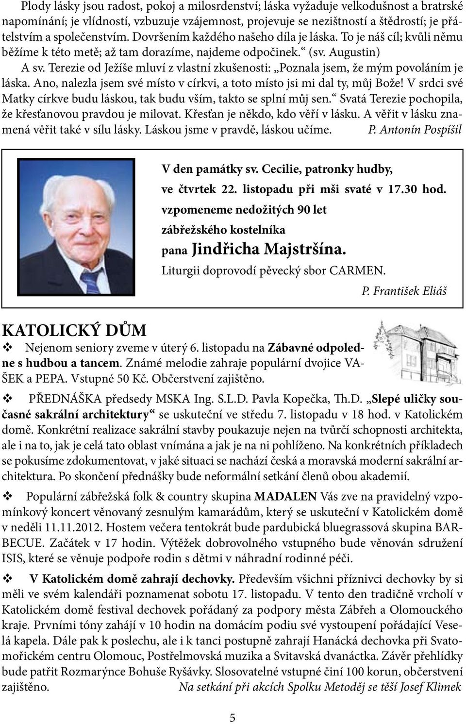 Terezie od Ježíše mluví z vlastní zkušenosti: Poznala jsem, že mým povoláním je láska. Ano, nalezla jsem své místo v církvi, a toto místo jsi mi dal ty, můj Bože!