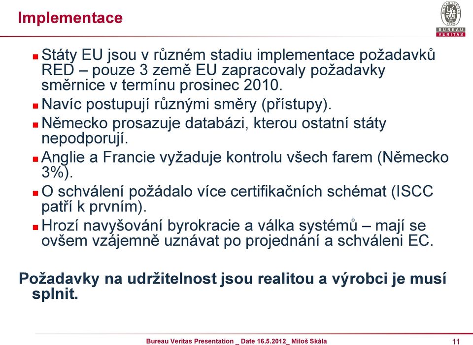 Anglie a Francie vyžaduje kontrolu všech farem (Německo 3%). O schválení požádalo více certifikačních schémat (ISCC patří k prvním).