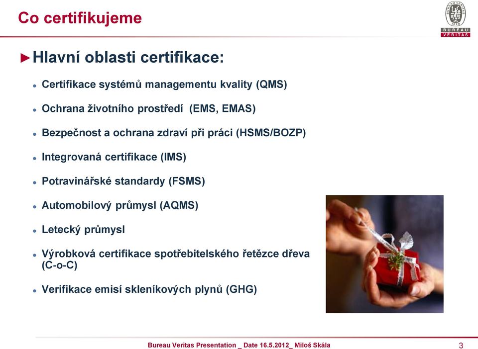 Integrovaná certifikace (IMS) Potravinářské standardy (FSMS) Automobilový průmysl (AQMS) Letecký