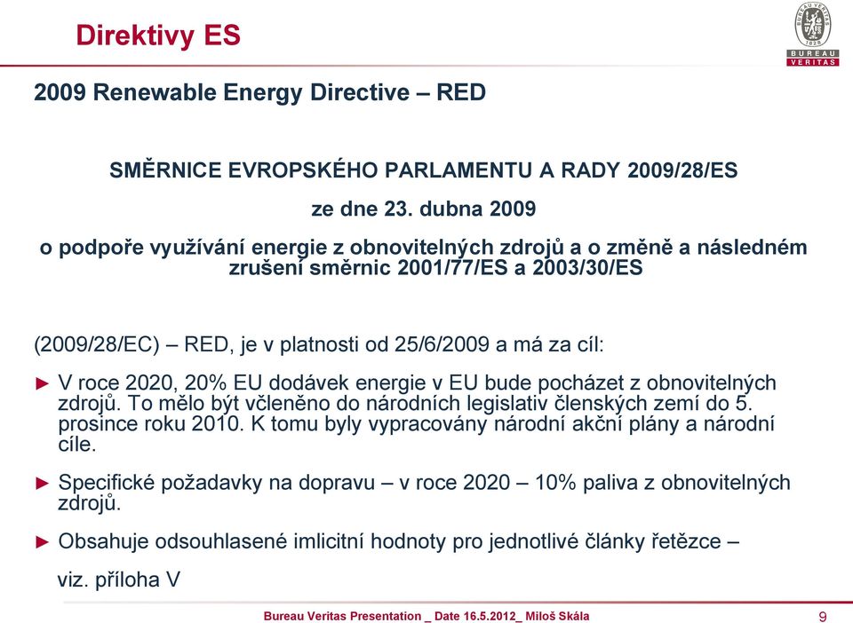 a má za cíl: V roce 2020, 20% EU dodávek energie v EU bude pocházet z obnovitelných zdrojů. To mělo být včleněno do národních legislativ členských zemí do 5.