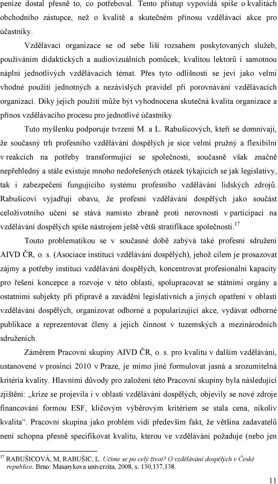 Přes tyto odlišnosti se jeví jako velmi vhodné použití jednotných a nezávislých pravidel při porovnávání vzdělávacích organizací.