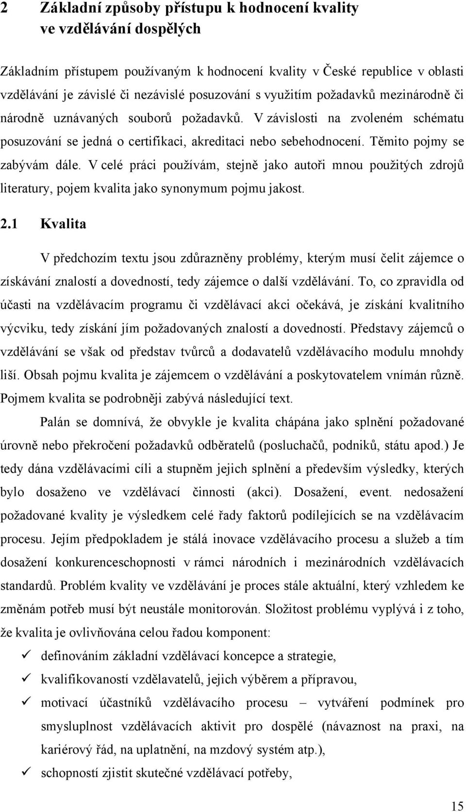 Těmito pojmy se zabývám dále. V celé práci používám, stejně jako autoři mnou použitých zdrojů literatury, pojem kvalita jako synonymum pojmu jakost. 2.