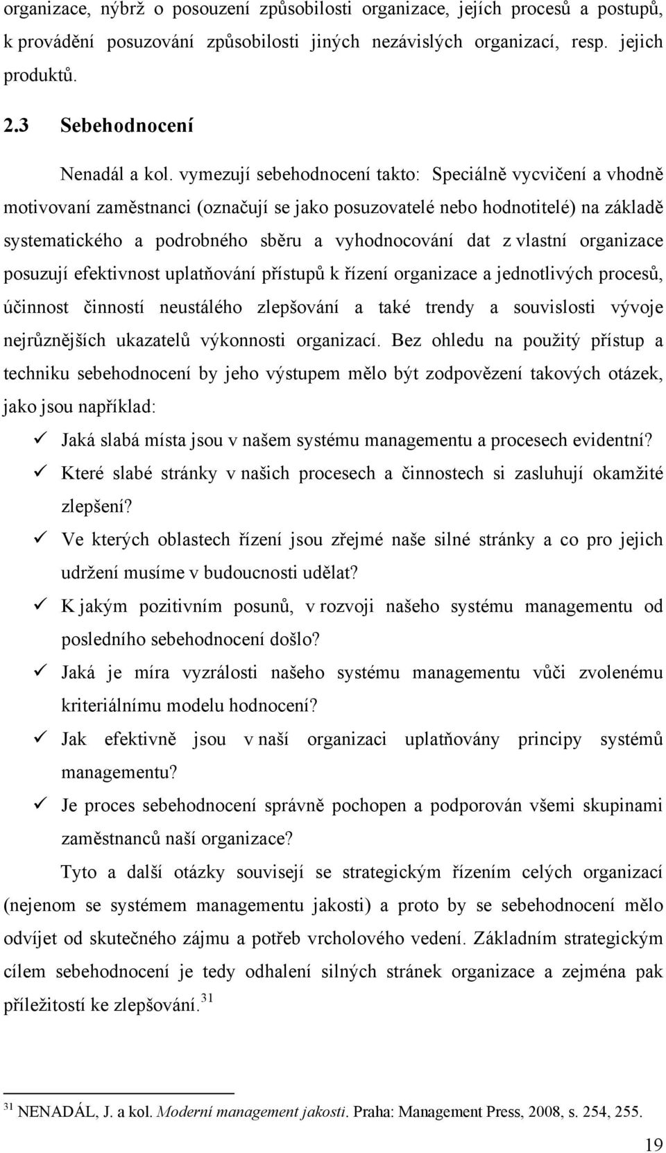 vymezují sebehodnocení takto: Speciálně vycvičení a vhodně motivovaní zaměstnanci (označují se jako posuzovatelé nebo hodnotitelé) na základě systematického a podrobného sběru a vyhodnocování dat z