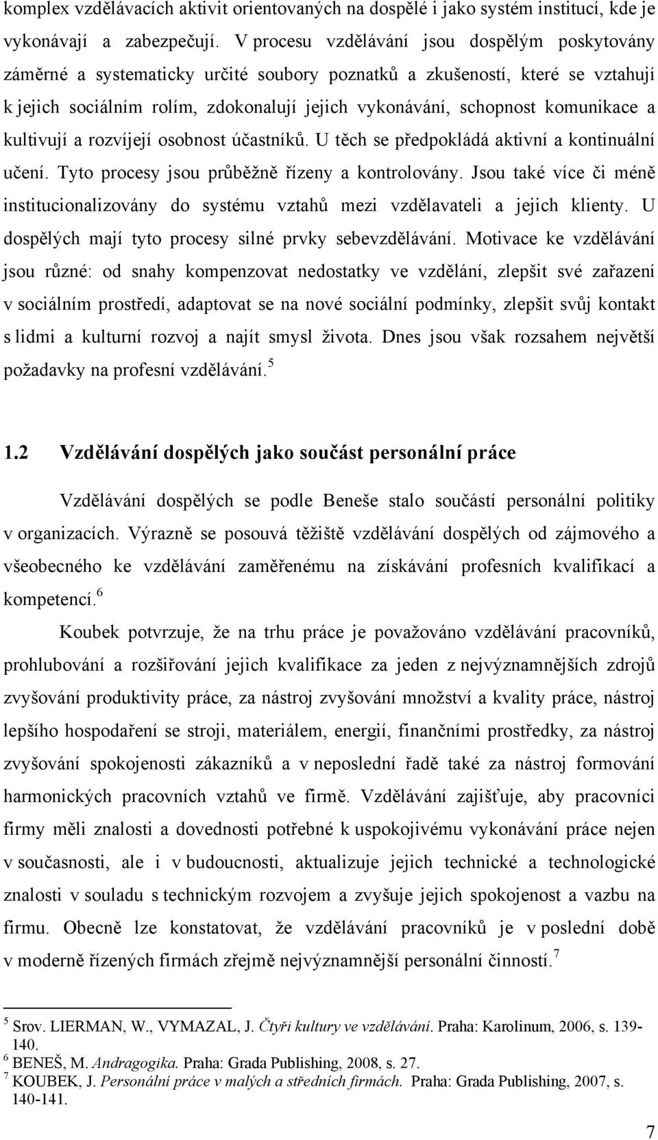 komunikace a kultivují a rozvíjejí osobnost účastníků. U těch se předpokládá aktivní a kontinuální učení. Tyto procesy jsou průběžně řízeny a kontrolovány.