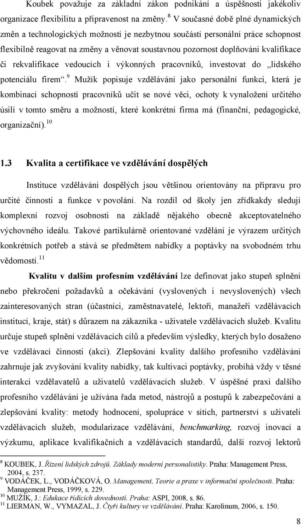 či rekvalifikace vedoucích i výkonných pracovníků, investovat do lidského potenciálu firem.