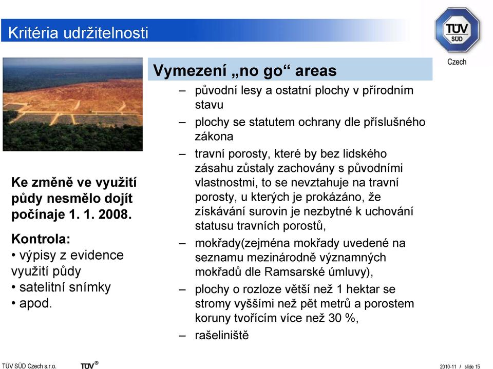 zachovány s původními vlastnostmi, to se nevztahuje na travní porosty, u kterých je prokázáno, ţe získávání surovin je nezbytné k uchování statusu travních porostů, mokřady(zejména