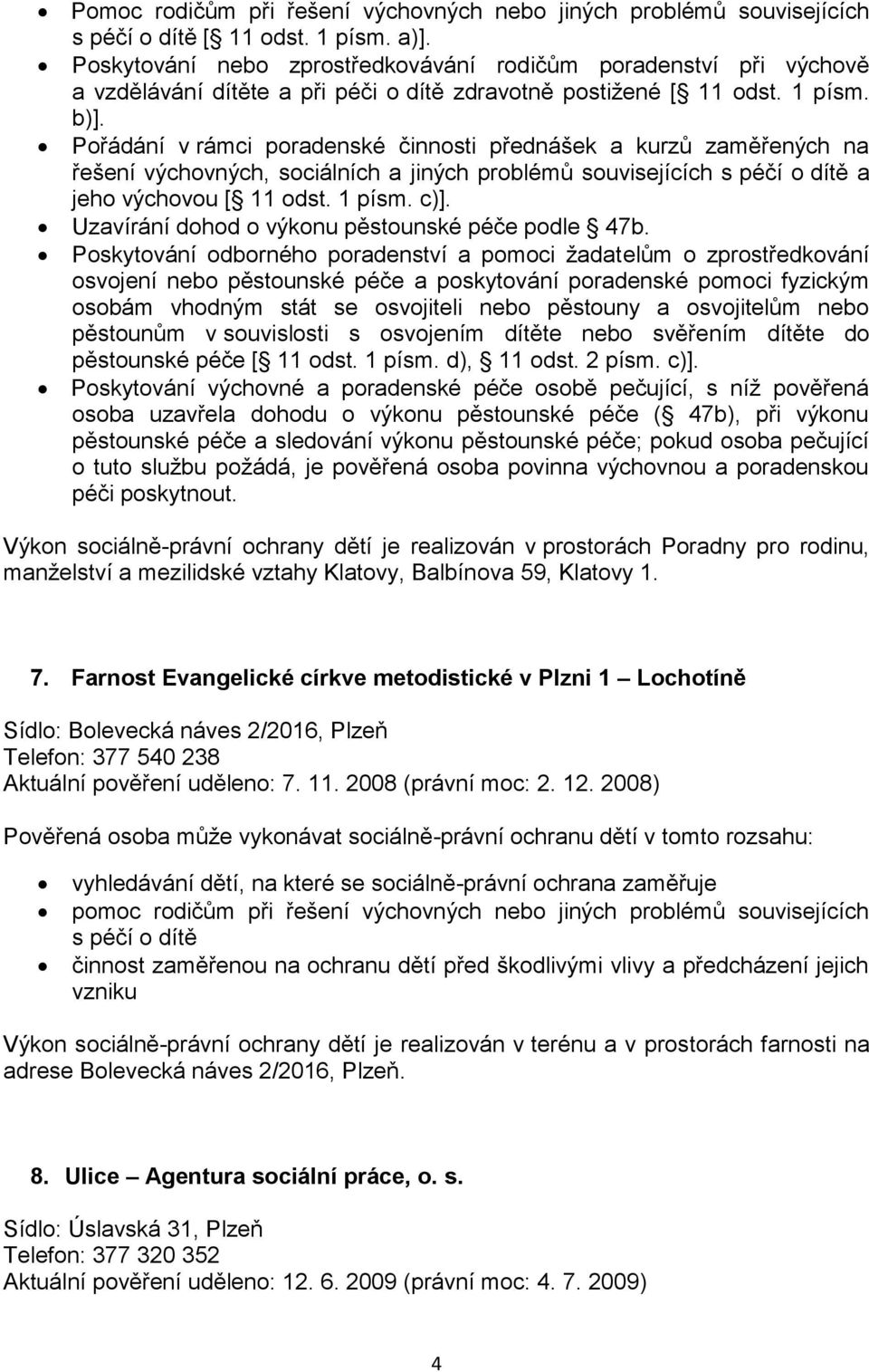 Poskytování odborného poradenství a pomoci žadatelům o zprostředkování pěstounům v souvislosti s osvojením dítěte nebo svěřením dítěte do pěstounské péče [ 11 odst. 1 písm. d), 11 odst. 2 písm. c)].