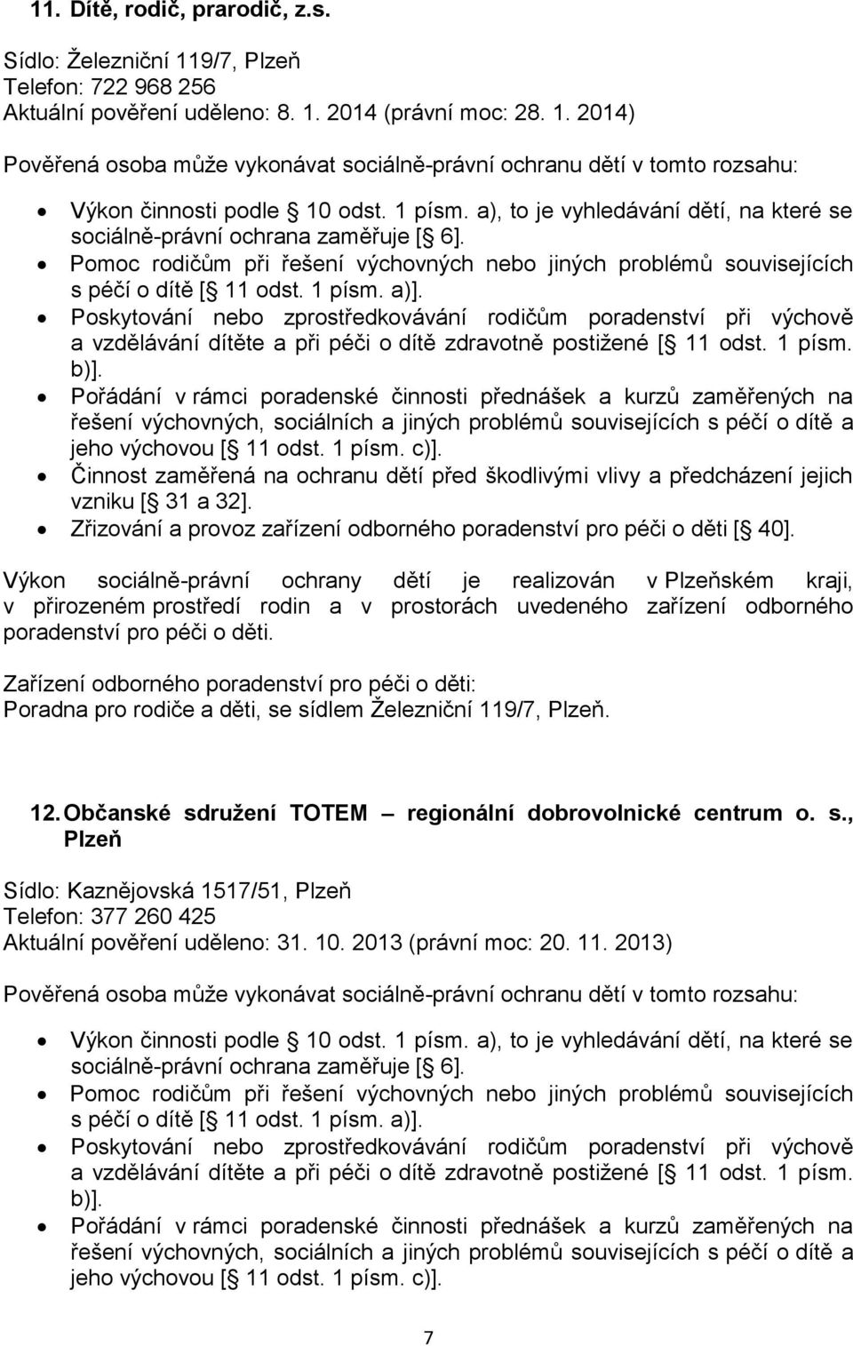 poradenské činnosti přednášek a kurzů zaměřených na Činnost zaměřená na ochranu dětí před škodlivými vlivy a předcházení jejich Zřizování a provoz zařízení odborného poradenství pro péči o děti [ 40].