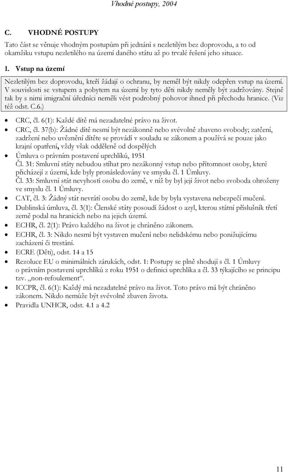 Stejně tak by s nimi imigrační úředníci neměli vést podrobný pohovor ihned při přechodu hranice. (Viz též odst. C.6.) CRC, čl.