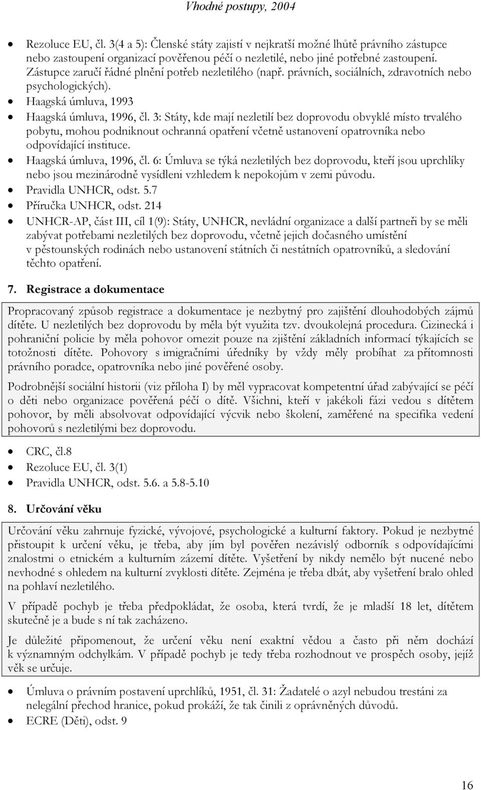 3: Státy, kde mají nezletilí bez doprovodu obvyklé místo trvalého pobytu, mohou podniknout ochranná opatření včetně ustanovení opatrovníka nebo odpovídající instituce. Haagská úmluva, 1996, čl.