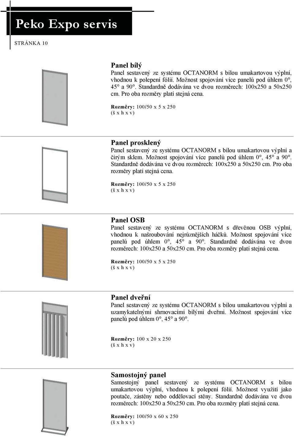 Rozměry: 100/50 x 5 x 250 Panel prosklený Panel sestavený ze systému OCTANORM s bílou umakartovou výplní a čirým sklem. Možnost spojování více panelů pod úhlem 0, 45 a 90.