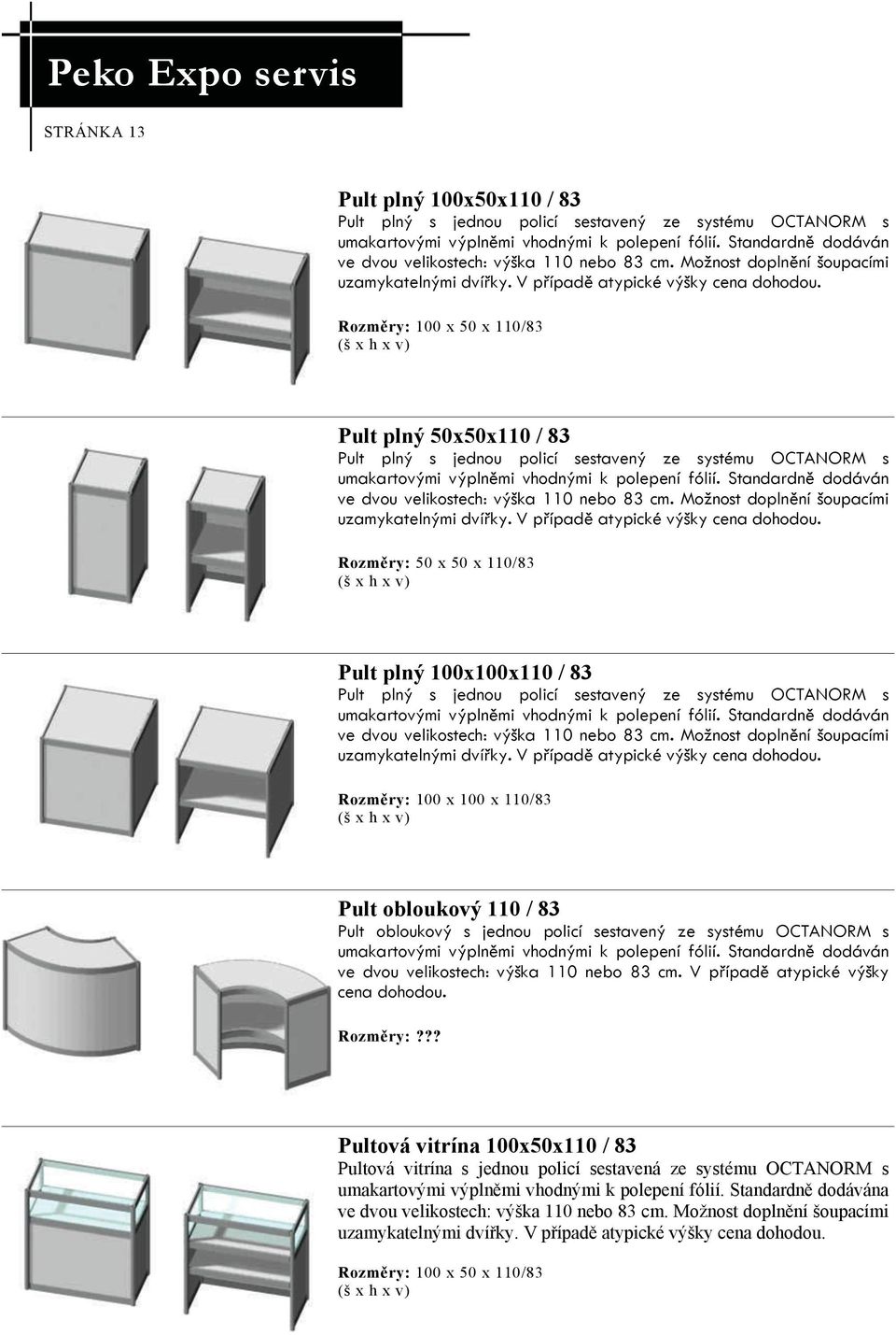 Rozměry: 100 x 50 x 110/83 Pult plný 50x50x110 / 83 Pult plný s jednou policí sestavený ze systému OCTANORM s umakartovými výplněmi vhodnými k polepení fólií.