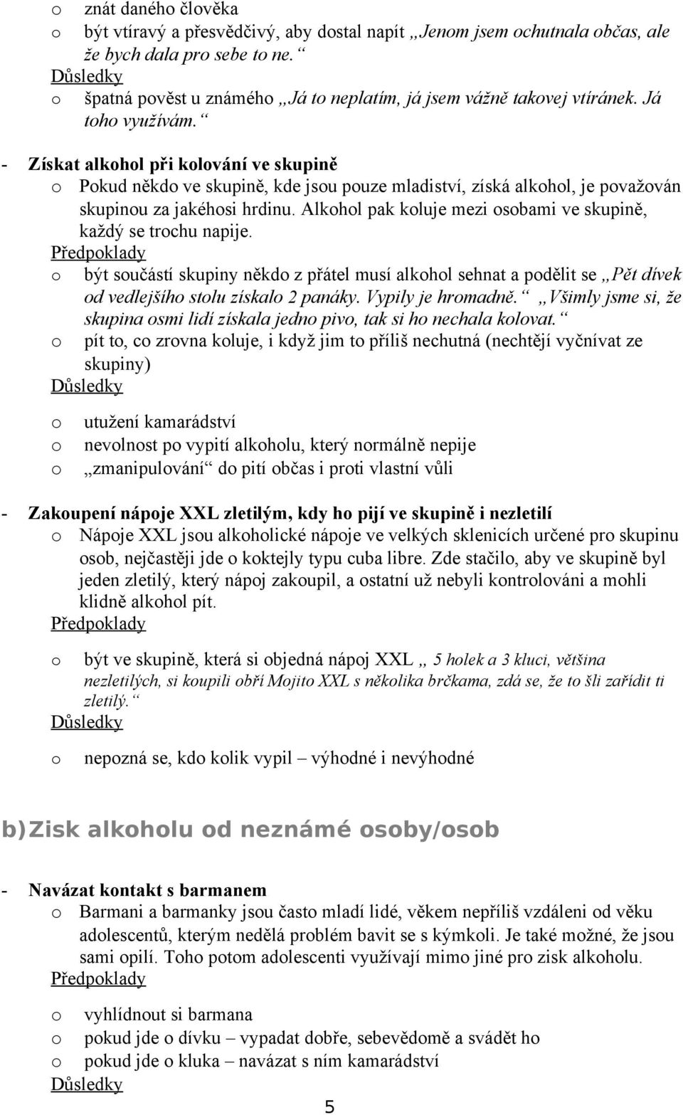 Předpklady být sučástí skupiny někd z přátel musí alkhl sehnat a pdělit se Pět dívek d vedlejšíh stlu získal 2 panáky. Vypily je hrmadně.