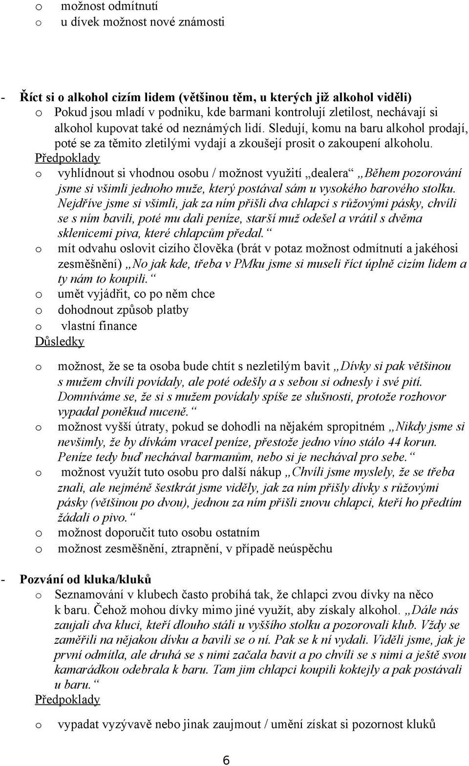 Předpklady vyhlídnut si vhdnu sbu / mžnst využití dealera Během pzrvání jsme si všimli jednh muže, který pstával sám u vyskéh barvéh stlku.