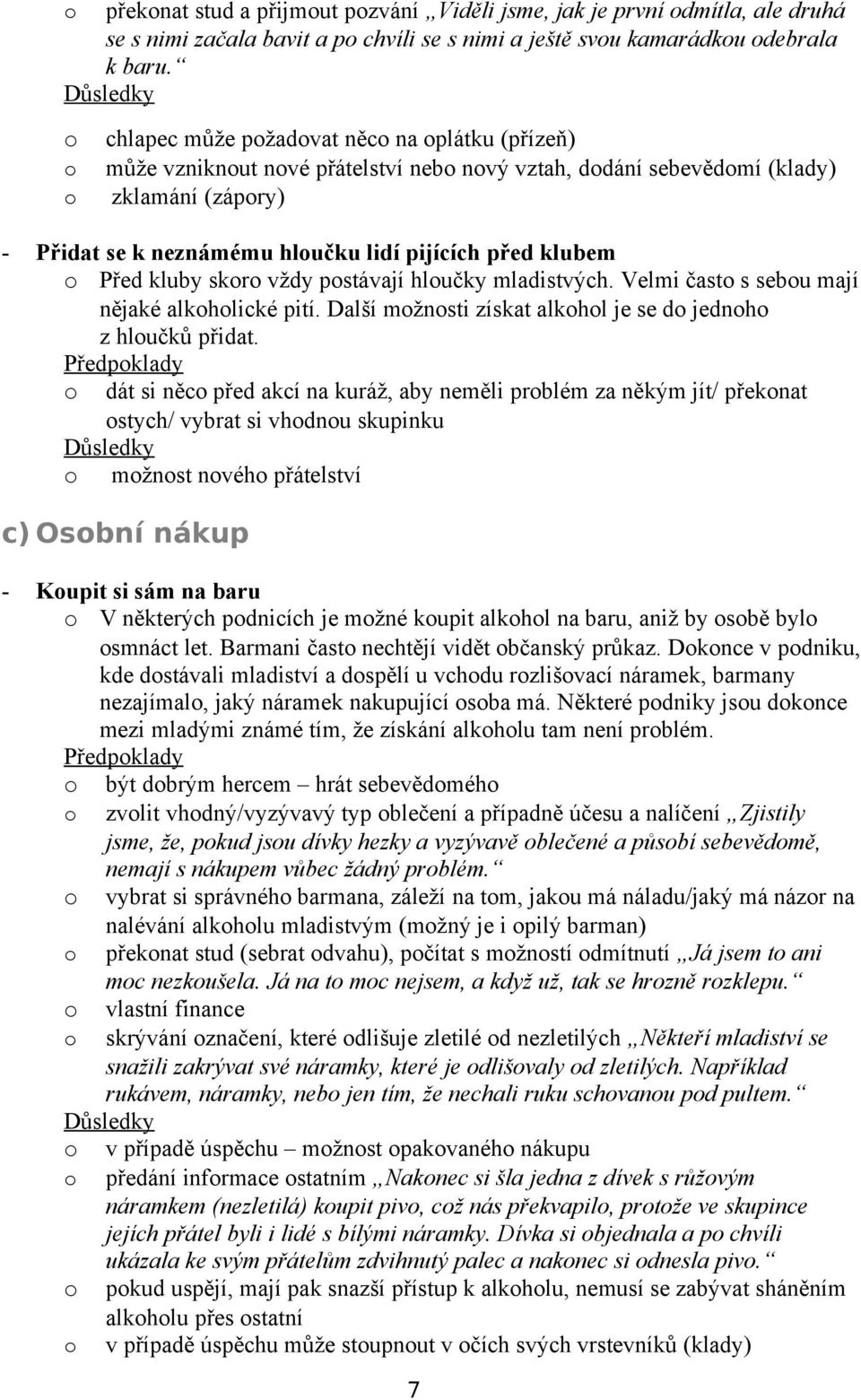 skr vždy pstávají hlučky mladistvých. Velmi čast s sebu mají nějaké alkhlické pití. Další mžnsti získat alkhl je se d jednh z hlučků přidat.