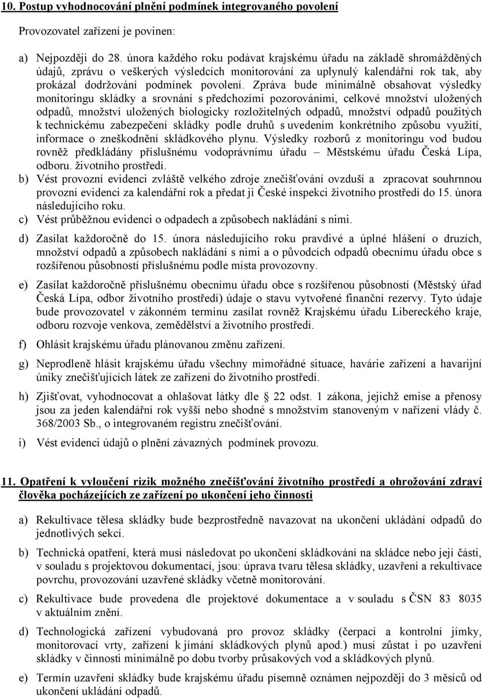 Zpráva bude minimálně obsahovat výsledky monitoringu skládky a srovnání s předchozími pozorováními, celkové množství uložených odpadů, množství uložených biologicky rozložitelných odpadů, množství