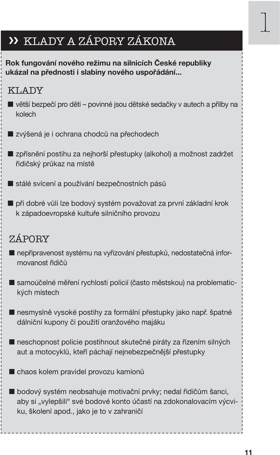 řidičský průkaz na místě stálé svícení a používání bezpečnostních pásů při dobré vůli lze bodový systém považovat za první základní krok k západoevropské kultuře silničního provozu ZÁPORY