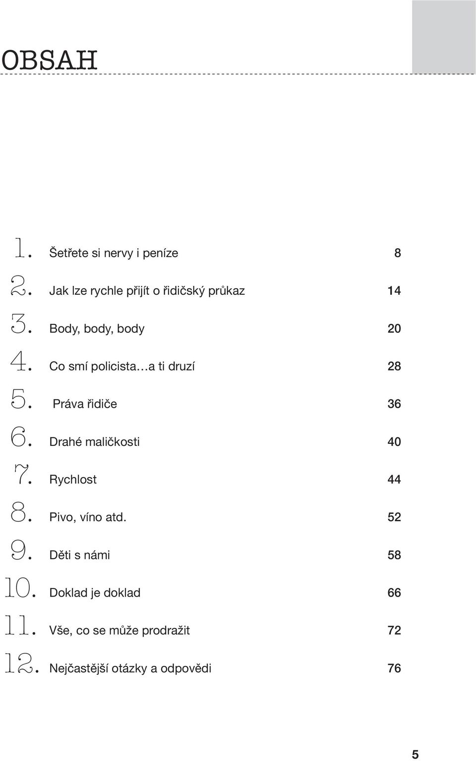 Co smí policista a ti druzí 28 5. Práva řidiče 36 6. Drahé maličkosti 40 7.