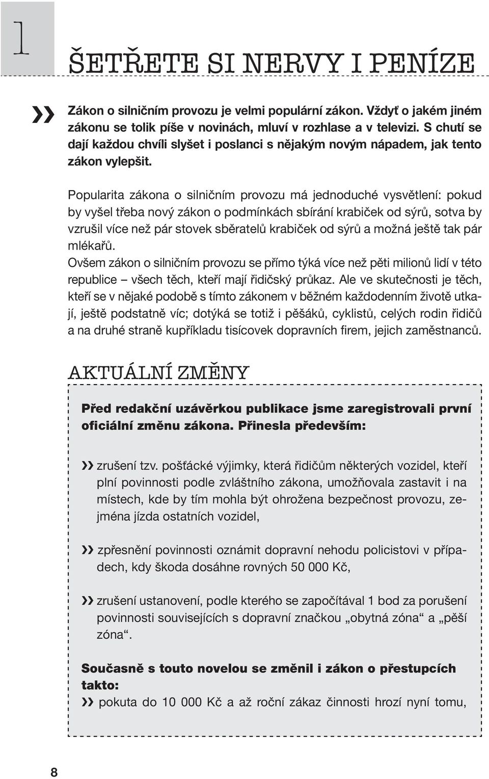 Popularita zákona o silničním provozu má jednoduché vysvětlení: pokud by vyšel třeba nový zákon o podmínkách sbírání krabiček od sýrů, sotva by vzrušil více než pár stovek sběratelů krabiček od sýrů