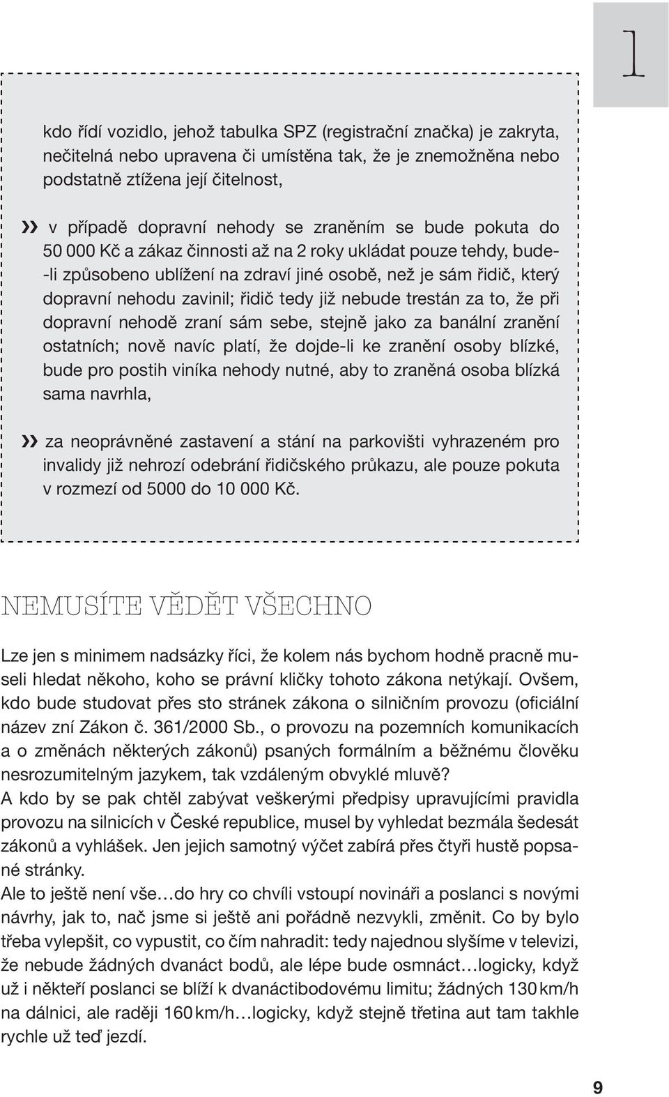 již nebude trestán za to, že při dopravní nehodě zraní sám sebe, stejně jako za banální zranění ostatních; nově navíc platí, že dojde-li ke zranění osoby blízké, bude pro postih viníka nehody nutné,