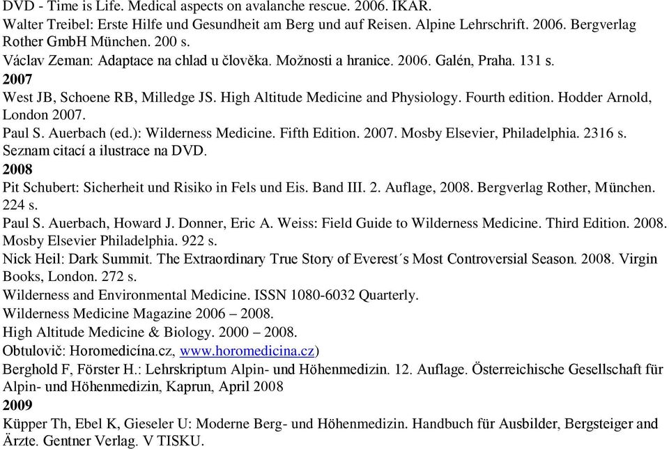 Hodder Arnold, London 2007. Paul S. Auerbach (ed.): Wilderness Medicine. Fifth Edition. 2007. Mosby Elsevier, Philadelphia. 2316 s. Seznam citací a ilustrace na DVD.