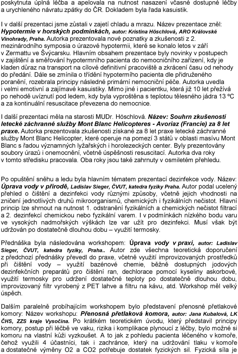 Autorka prezentovala nové poznatky a zkušenosti z 2. mezinárodního symposia o úrazové hypotermii, které se konalo letos v září v Zermattu ve Švýcarsku.