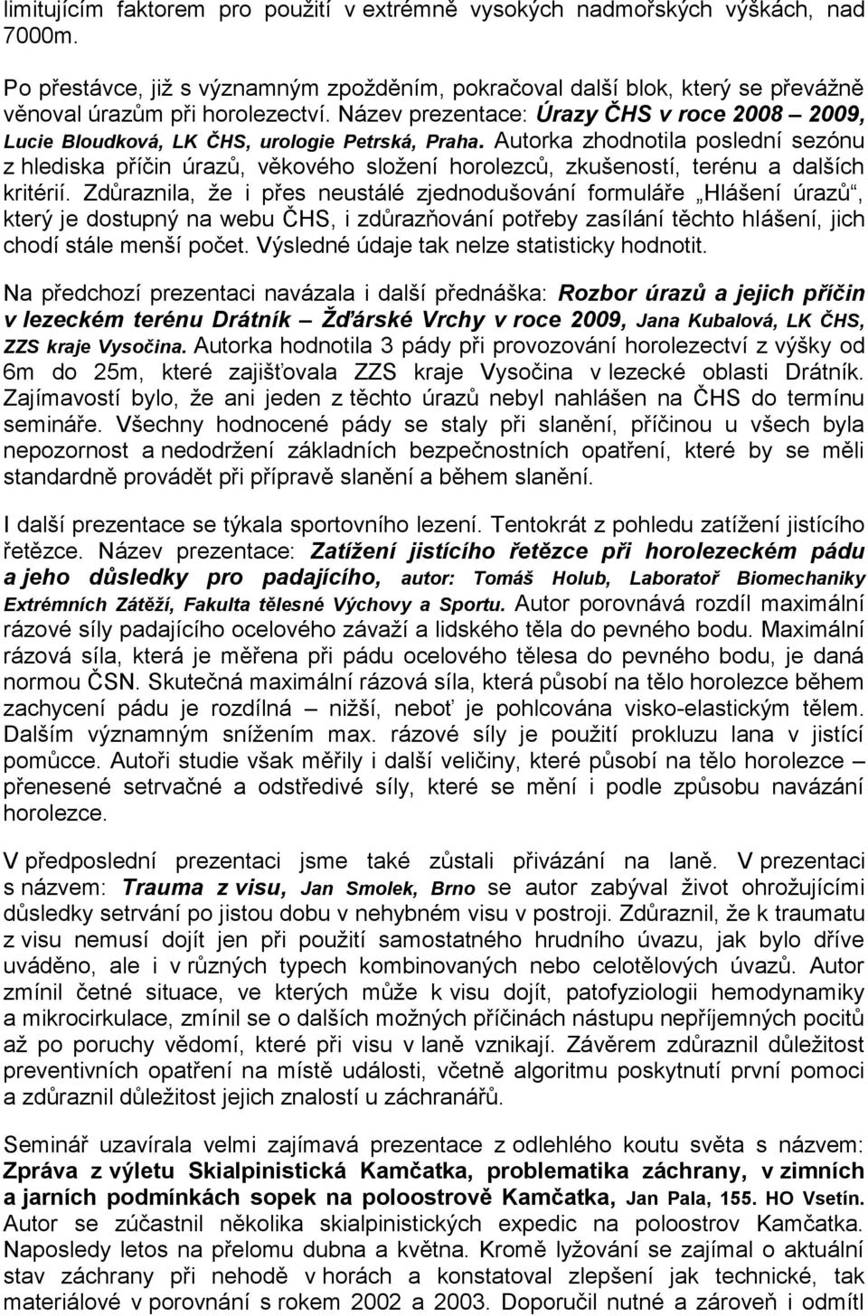 Autorka zhodnotila poslední sezónu z hlediska příčin úrazů, věkového sloţení horolezců, zkušeností, terénu a dalších kritérií.