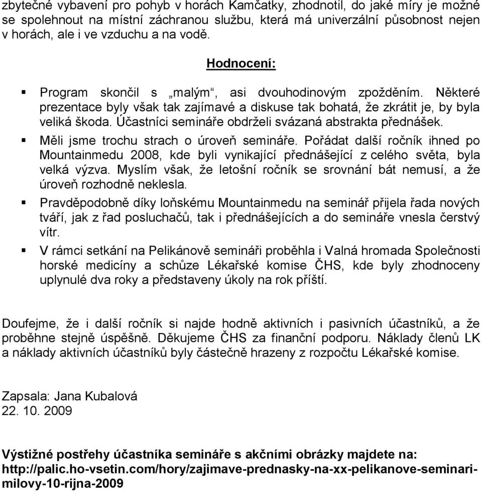 Účastníci semináře obdrţeli svázaná abstrakta přednášek. Měli jsme trochu strach o úroveň semináře.