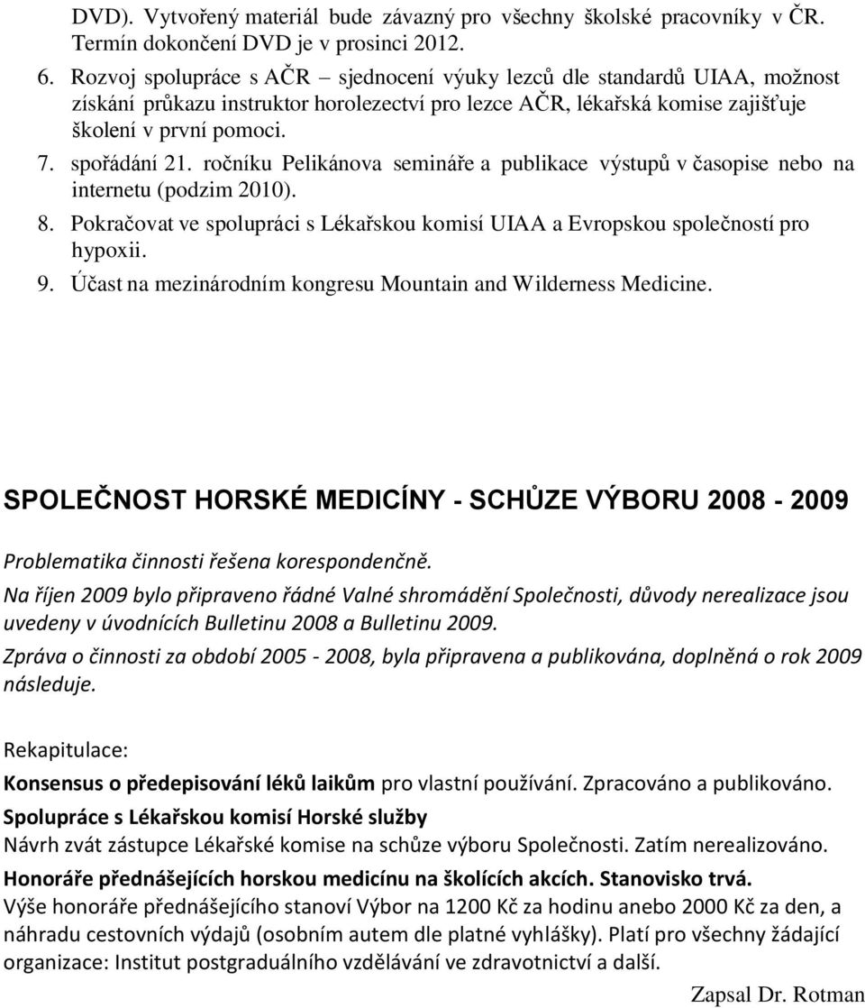 ročníku Pelikánova semináře a publikace výstupů v časopise nebo na internetu (podzim 2010). 8. Pokračovat ve spolupráci s Lékařskou komisí UIAA a Evropskou společností pro hypoxii. 9.