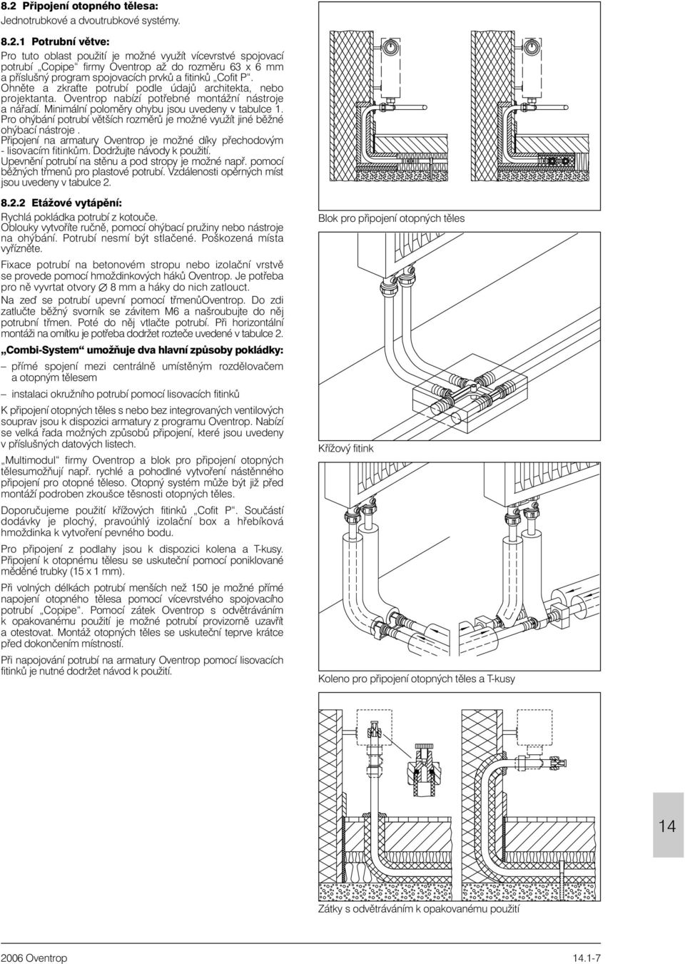 Pro ohýbání potrubí vìtších rozmìrù je možné využít jiné bìžné ohýbací nástroje. Pøipojení na armatury Oventrop je možné díky pøechodovým - lisovacím fitinkùm. Dodržujte návody k použití.