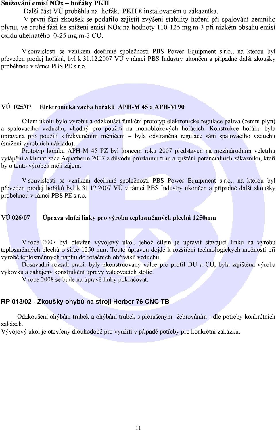 m-3 při nízkém obsahu emisí oxidu uhelnatého 0-25 mg.m-3 CO. V souvislosti se vznikem dceřinné společnosti PBS Power Equipment s.r.o., na kterou byl převeden prodej hořáků, byl k 31.12.