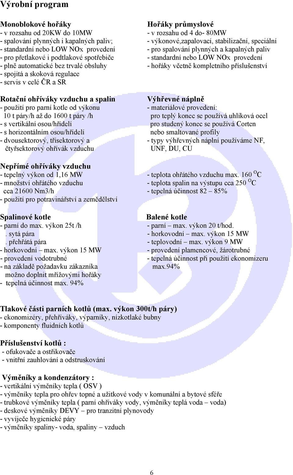 hořáky včetně kompletního příslušenství - spojitá a skoková regulace - servis v celé ČR a SR Rotační ohříváky vzduchu a spalin Výhřevné náplně - použití pro parní kotle od výkonu - materiálové