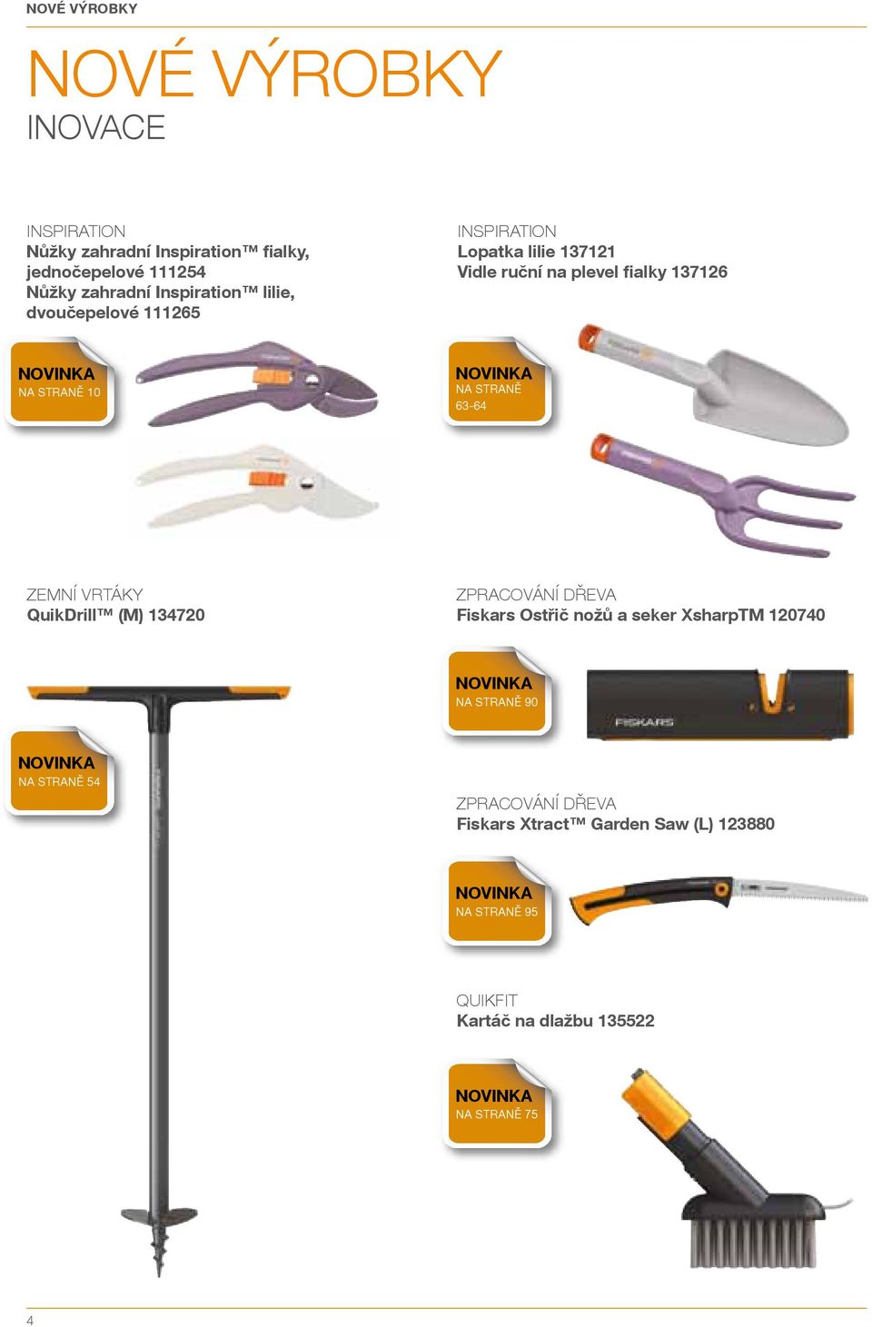 straně 63-64 Zemní vrtáky QuikDrill (M) 134720 Zpracování dřeva Fiskars Ostřič nožů a seker XsharpTM 120740 NOVINKA Na straně 90