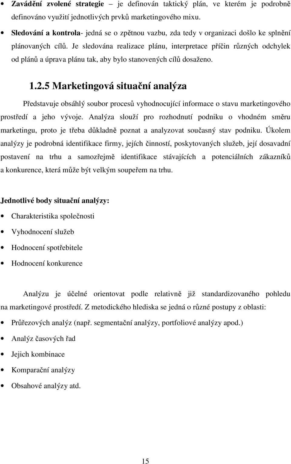 Je sledována realizace plánu, interpretace příčin různých odchylek od plánů a úprava plánu tak, aby bylo stanovených cílů dosaženo. 1.2.