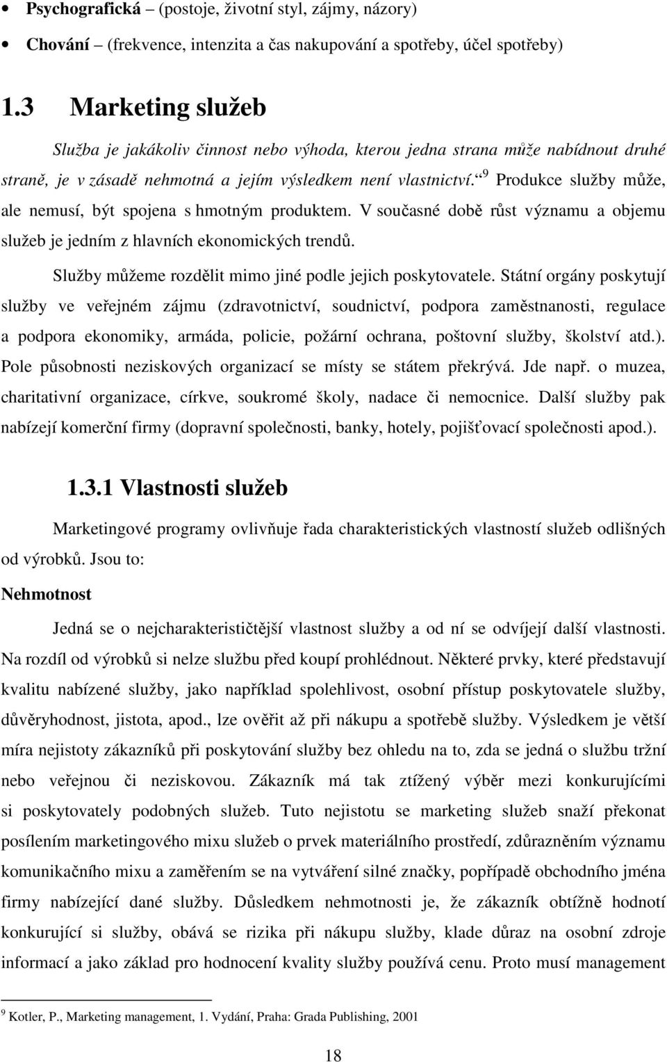 9 Produkce služby může, ale nemusí, být spojena s hmotným produktem. V současné době růst významu a objemu služeb je jedním z hlavních ekonomických trendů.