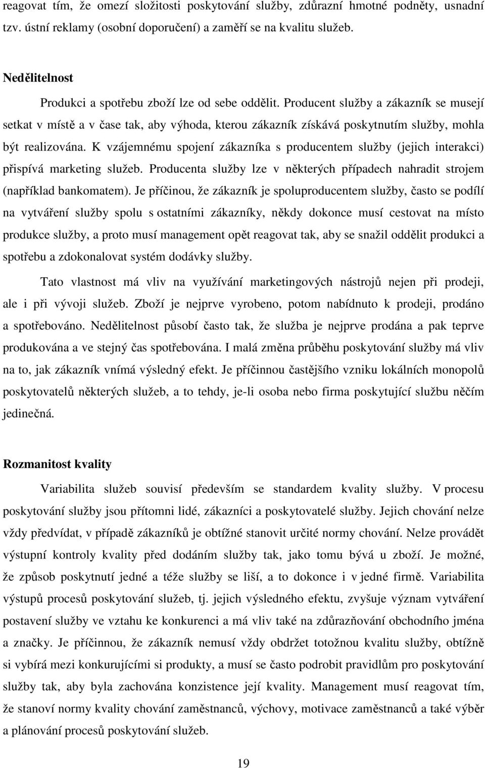 Producent služby a zákazník se musejí setkat v místě a v čase tak, aby výhoda, kterou zákazník získává poskytnutím služby, mohla být realizována.