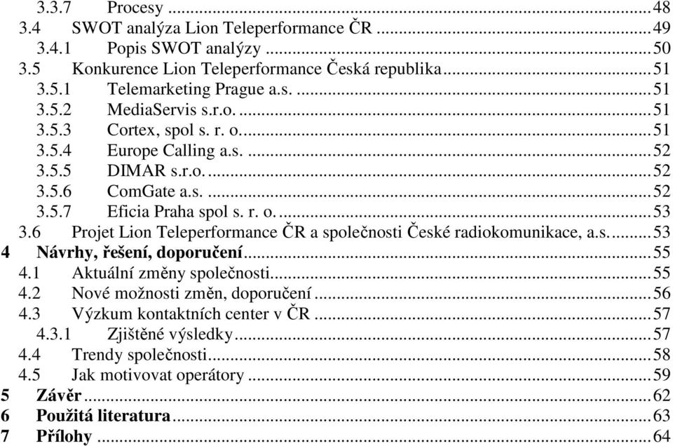 6 Projet Lion Teleperformance ČR a společnosti České radiokomunikace, a.s...53 4 Návrhy, řešení, doporučení...55 4.1 Aktuální změny společnosti...55 4.2 Nové možnosti změn, doporučení.